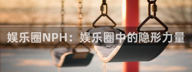 好彩运快：娱乐圈NPH：娱乐圈中的隐形力量
